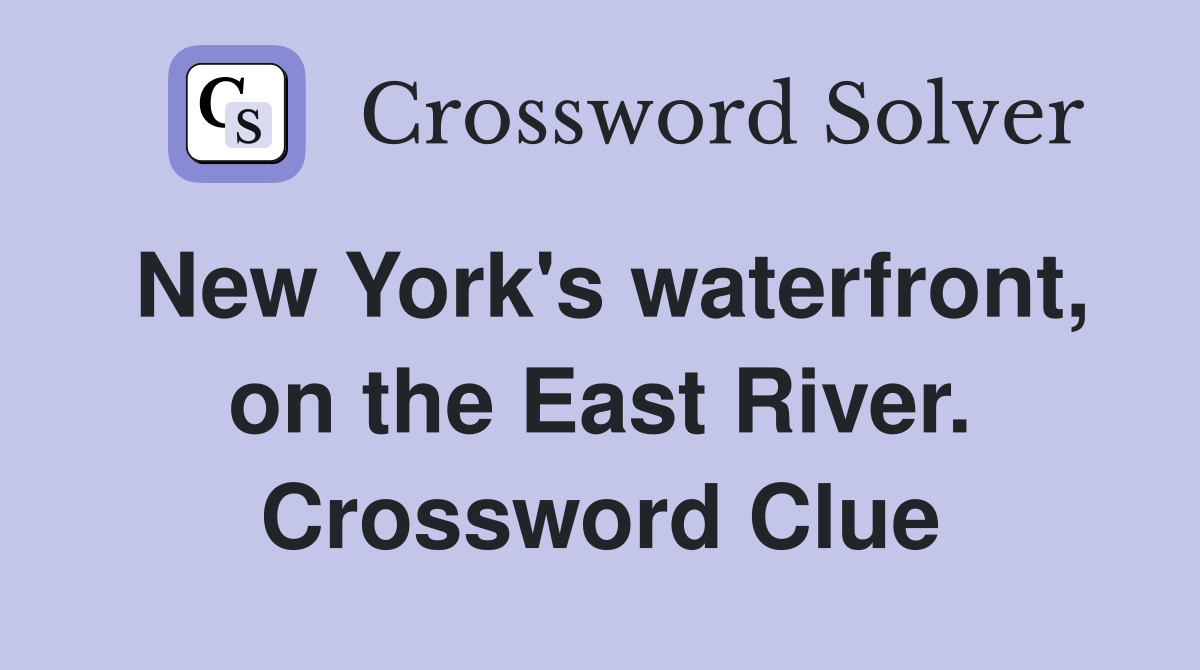 New York's waterfront, on the East River. Crossword Clue Answers